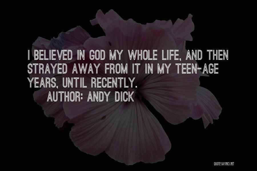 Andy Dick Quotes: I Believed In God My Whole Life, And Then Strayed Away From It In My Teen-age Years, Until Recently.