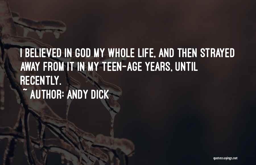 Andy Dick Quotes: I Believed In God My Whole Life, And Then Strayed Away From It In My Teen-age Years, Until Recently.