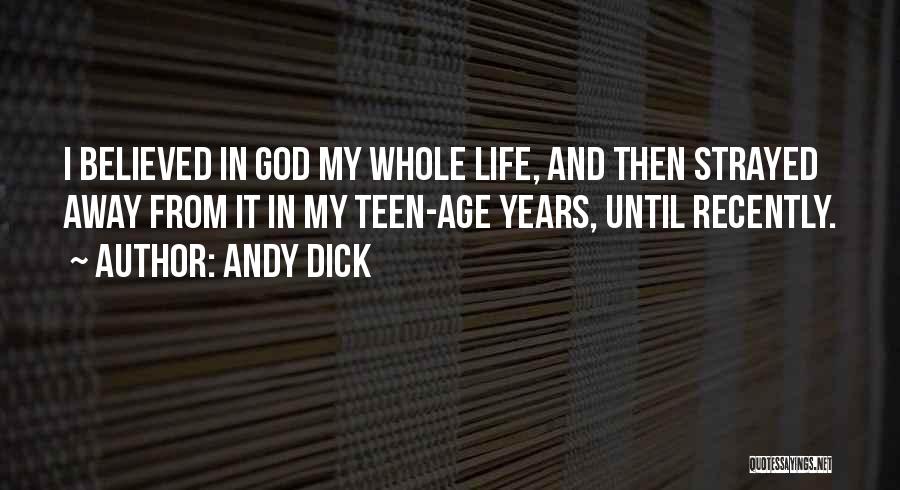 Andy Dick Quotes: I Believed In God My Whole Life, And Then Strayed Away From It In My Teen-age Years, Until Recently.