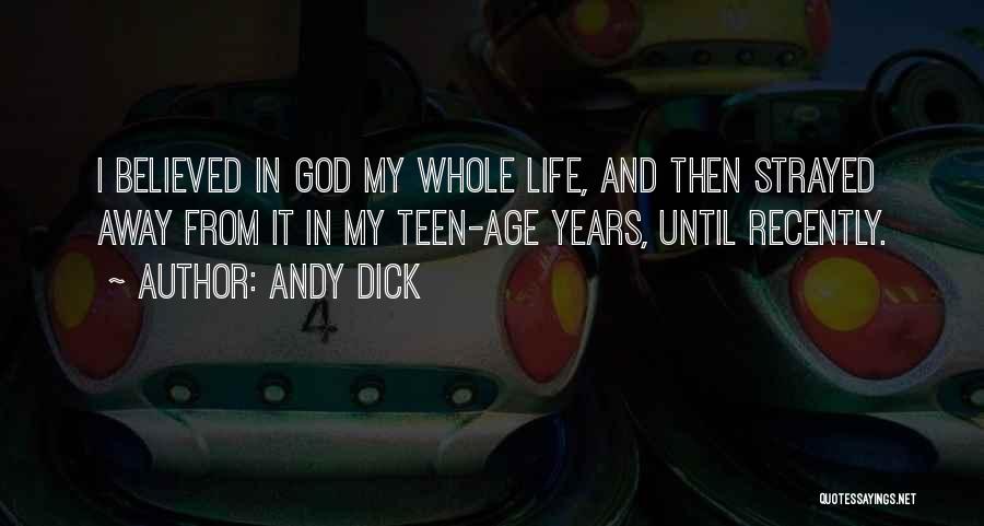 Andy Dick Quotes: I Believed In God My Whole Life, And Then Strayed Away From It In My Teen-age Years, Until Recently.