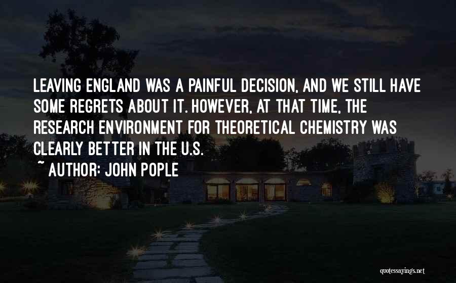 John Pople Quotes: Leaving England Was A Painful Decision, And We Still Have Some Regrets About It. However, At That Time, The Research