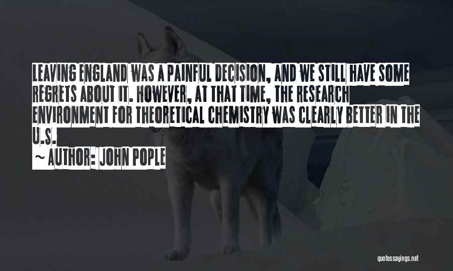 John Pople Quotes: Leaving England Was A Painful Decision, And We Still Have Some Regrets About It. However, At That Time, The Research