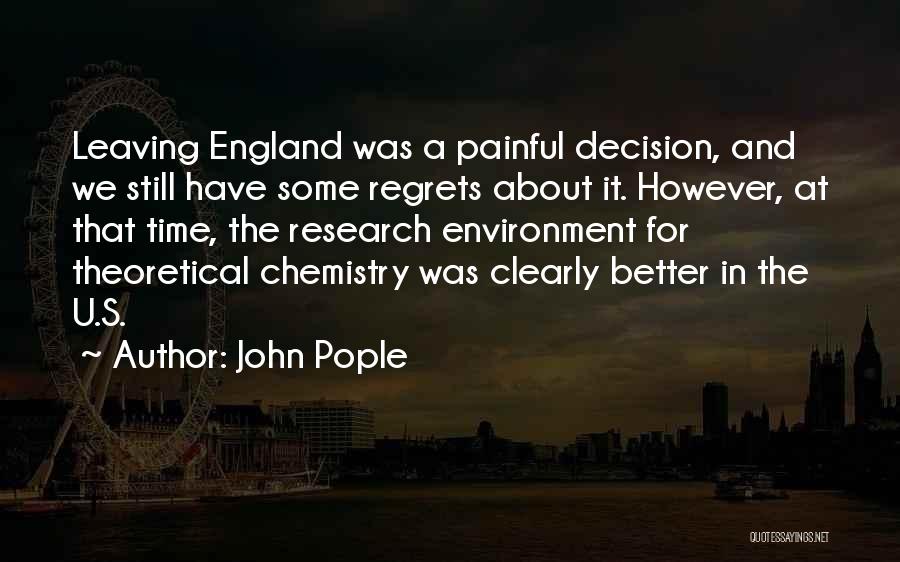 John Pople Quotes: Leaving England Was A Painful Decision, And We Still Have Some Regrets About It. However, At That Time, The Research