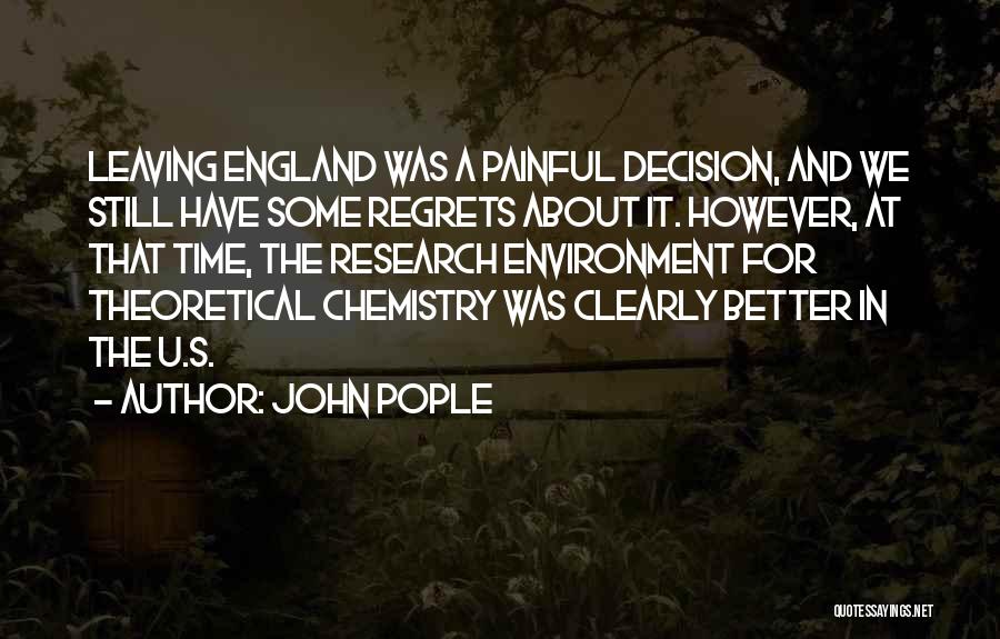 John Pople Quotes: Leaving England Was A Painful Decision, And We Still Have Some Regrets About It. However, At That Time, The Research