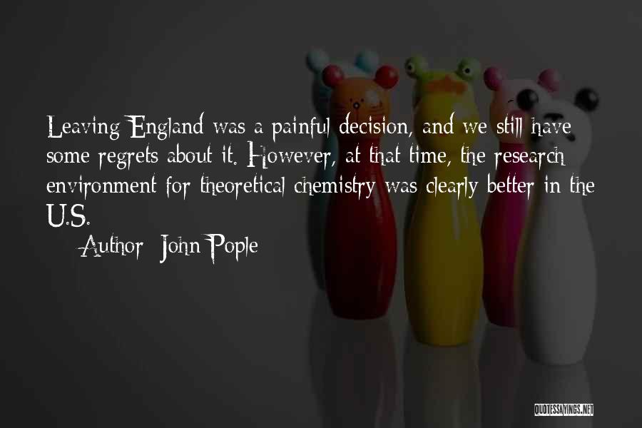 John Pople Quotes: Leaving England Was A Painful Decision, And We Still Have Some Regrets About It. However, At That Time, The Research
