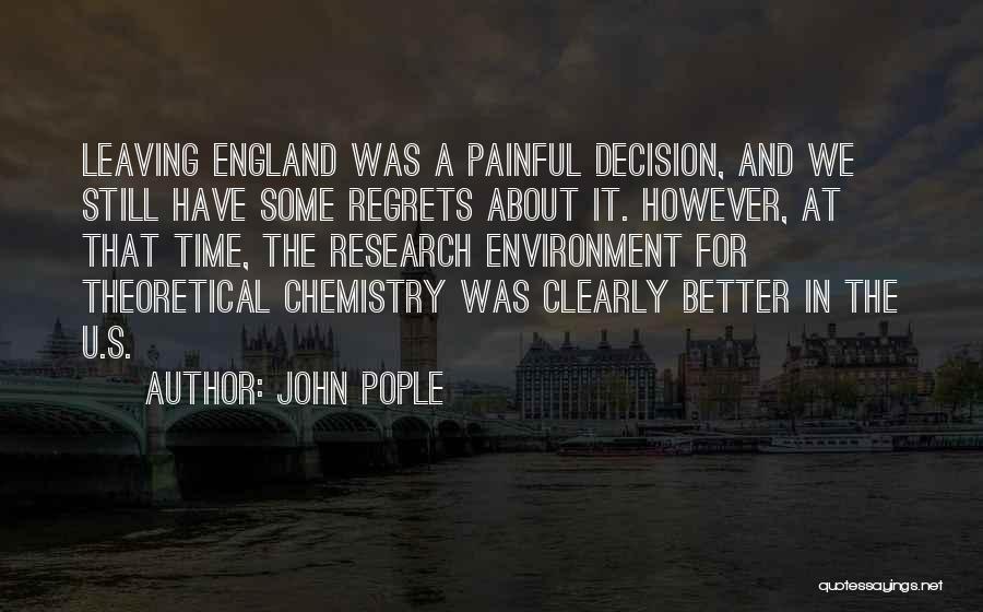 John Pople Quotes: Leaving England Was A Painful Decision, And We Still Have Some Regrets About It. However, At That Time, The Research