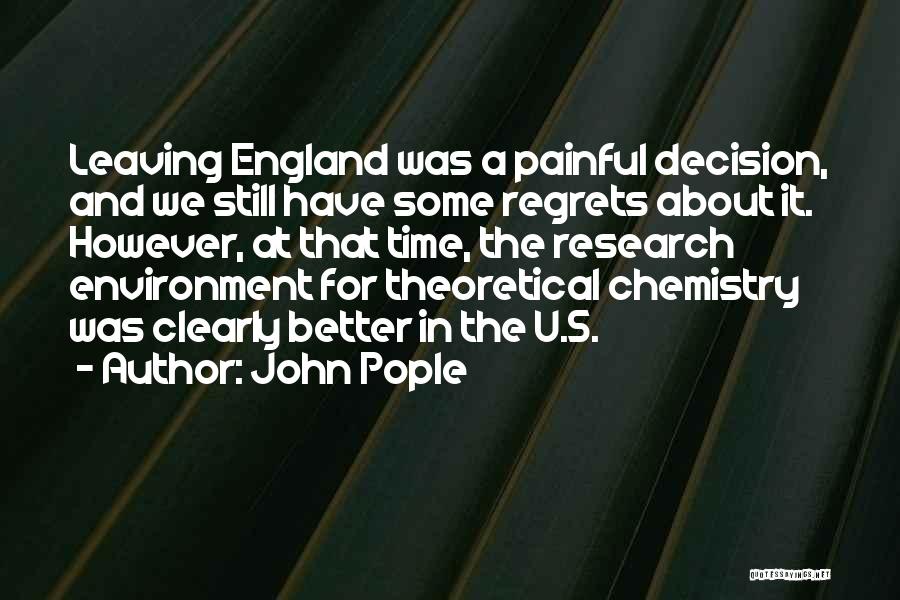 John Pople Quotes: Leaving England Was A Painful Decision, And We Still Have Some Regrets About It. However, At That Time, The Research