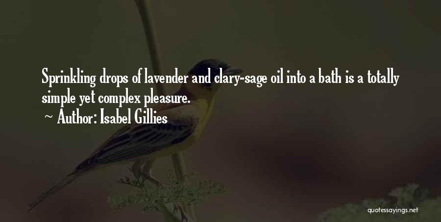 Isabel Gillies Quotes: Sprinkling Drops Of Lavender And Clary-sage Oil Into A Bath Is A Totally Simple Yet Complex Pleasure.