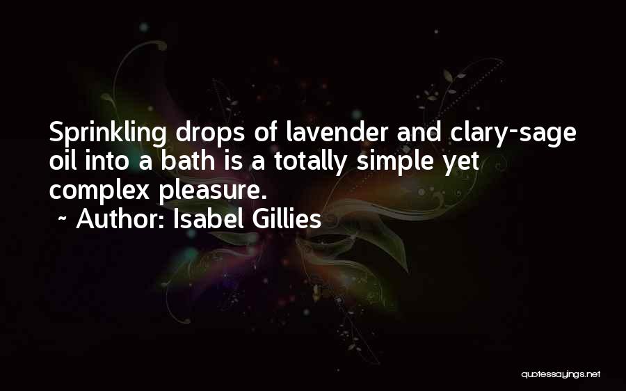 Isabel Gillies Quotes: Sprinkling Drops Of Lavender And Clary-sage Oil Into A Bath Is A Totally Simple Yet Complex Pleasure.