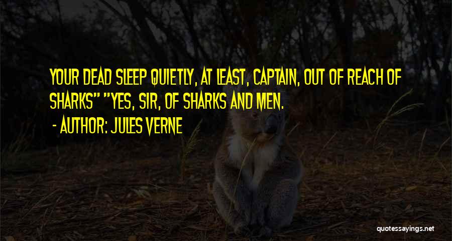 Jules Verne Quotes: Your Dead Sleep Quietly, At Least, Captain, Out Of Reach Of Sharks Yes, Sir, Of Sharks And Men.