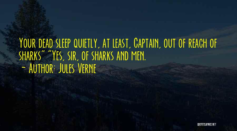 Jules Verne Quotes: Your Dead Sleep Quietly, At Least, Captain, Out Of Reach Of Sharks Yes, Sir, Of Sharks And Men.