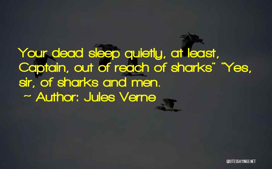 Jules Verne Quotes: Your Dead Sleep Quietly, At Least, Captain, Out Of Reach Of Sharks Yes, Sir, Of Sharks And Men.