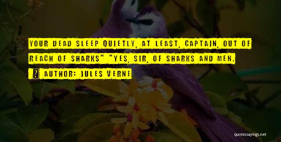 Jules Verne Quotes: Your Dead Sleep Quietly, At Least, Captain, Out Of Reach Of Sharks Yes, Sir, Of Sharks And Men.