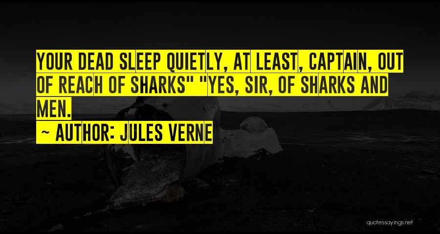 Jules Verne Quotes: Your Dead Sleep Quietly, At Least, Captain, Out Of Reach Of Sharks Yes, Sir, Of Sharks And Men.