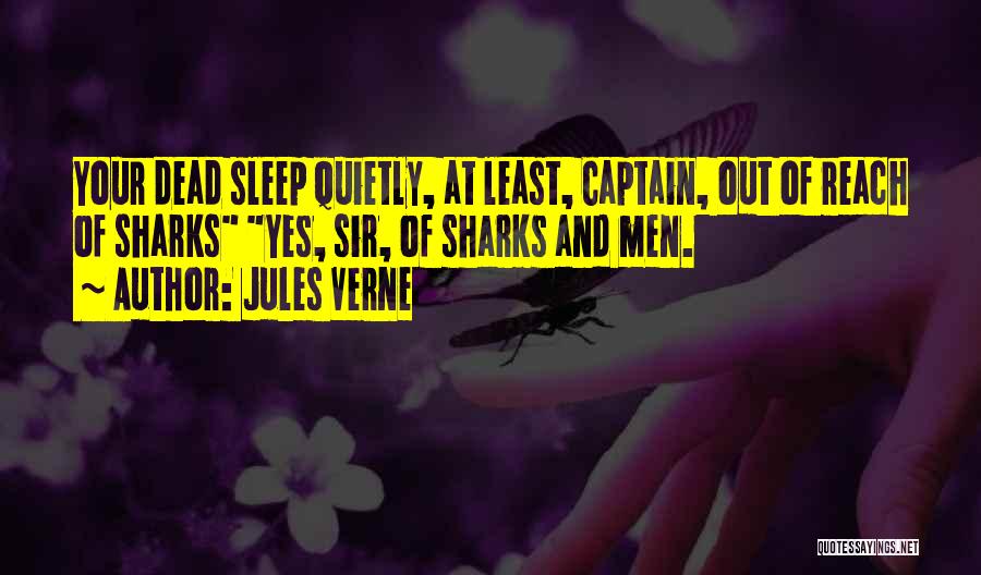 Jules Verne Quotes: Your Dead Sleep Quietly, At Least, Captain, Out Of Reach Of Sharks Yes, Sir, Of Sharks And Men.