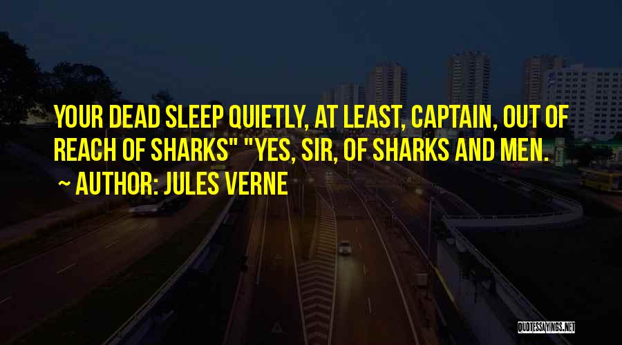 Jules Verne Quotes: Your Dead Sleep Quietly, At Least, Captain, Out Of Reach Of Sharks Yes, Sir, Of Sharks And Men.