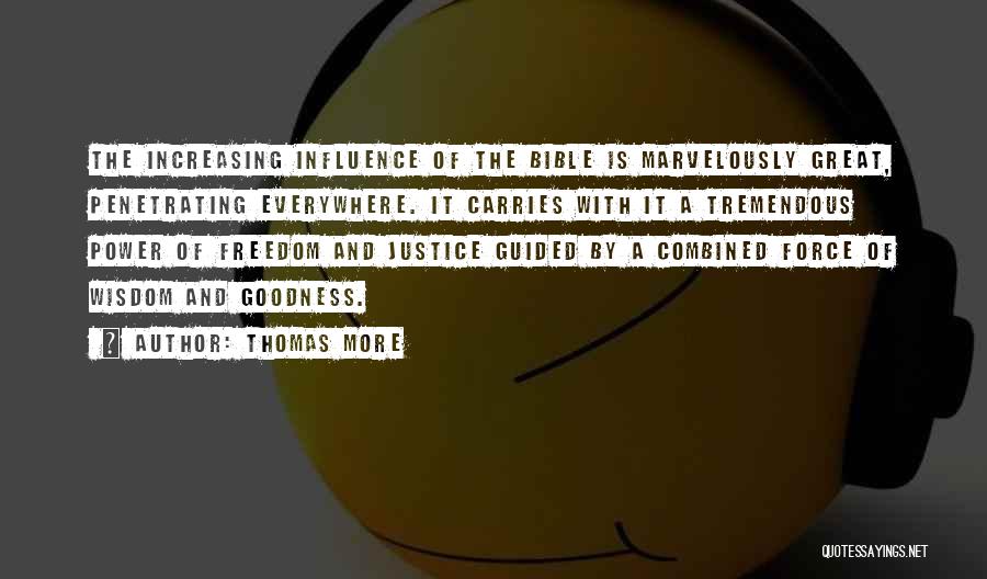 Thomas More Quotes: The Increasing Influence Of The Bible Is Marvelously Great, Penetrating Everywhere. It Carries With It A Tremendous Power Of Freedom