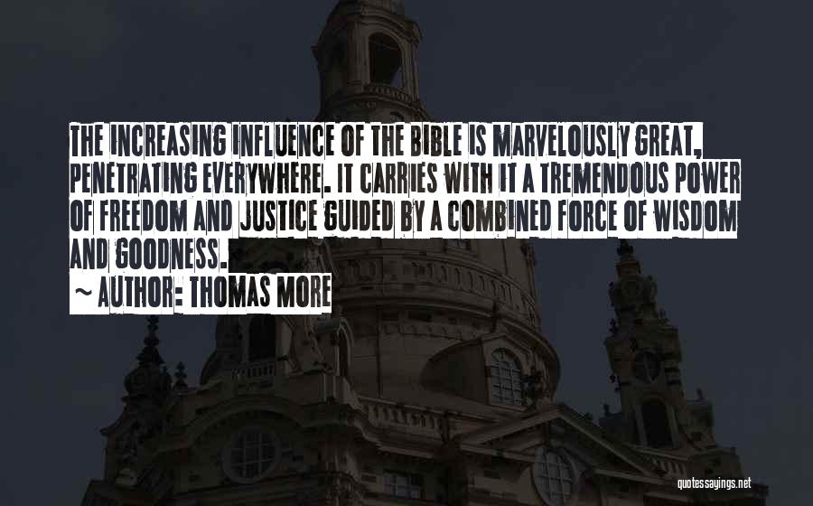 Thomas More Quotes: The Increasing Influence Of The Bible Is Marvelously Great, Penetrating Everywhere. It Carries With It A Tremendous Power Of Freedom
