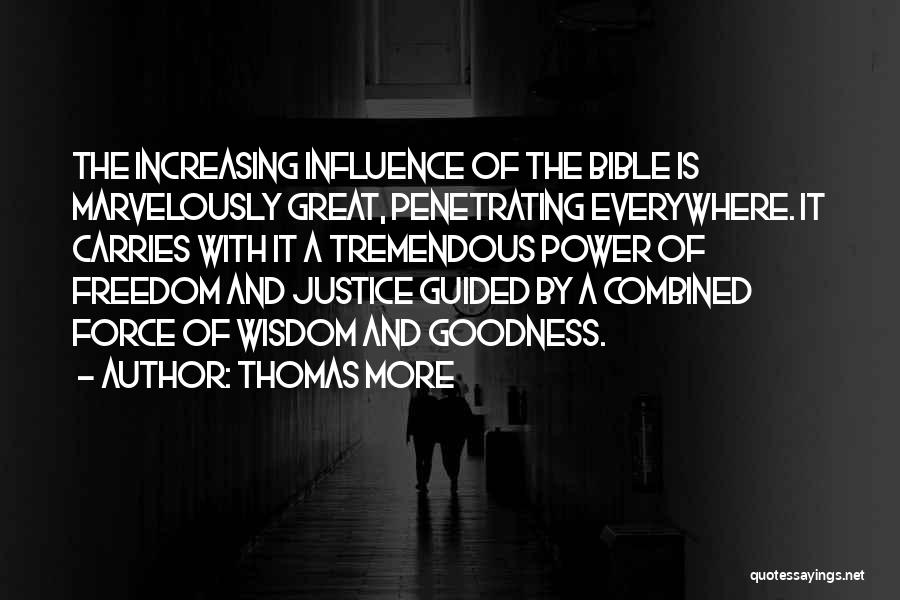 Thomas More Quotes: The Increasing Influence Of The Bible Is Marvelously Great, Penetrating Everywhere. It Carries With It A Tremendous Power Of Freedom