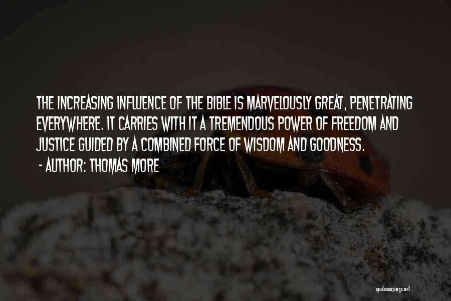 Thomas More Quotes: The Increasing Influence Of The Bible Is Marvelously Great, Penetrating Everywhere. It Carries With It A Tremendous Power Of Freedom