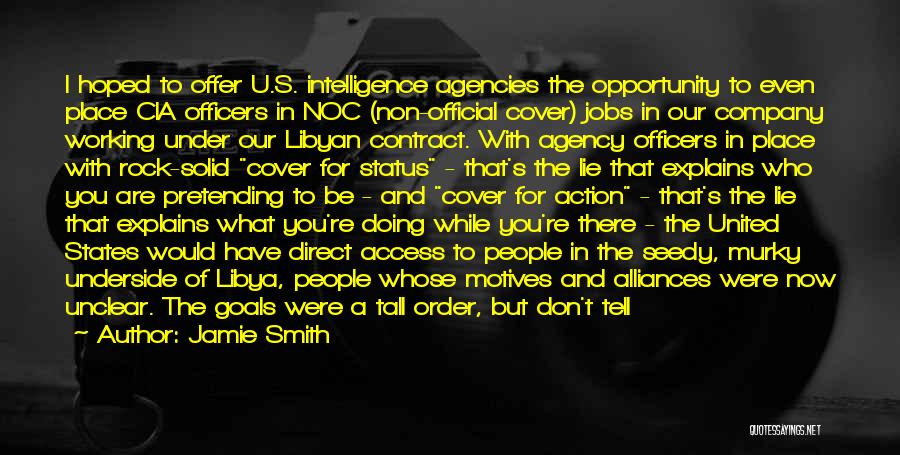 Jamie Smith Quotes: I Hoped To Offer U.s. Intelligence Agencies The Opportunity To Even Place Cia Officers In Noc (non-official Cover) Jobs In