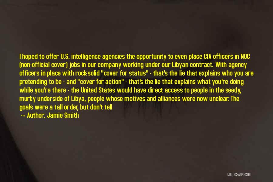 Jamie Smith Quotes: I Hoped To Offer U.s. Intelligence Agencies The Opportunity To Even Place Cia Officers In Noc (non-official Cover) Jobs In