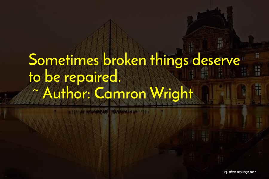 Camron Wright Quotes: Sometimes Broken Things Deserve To Be Repaired.