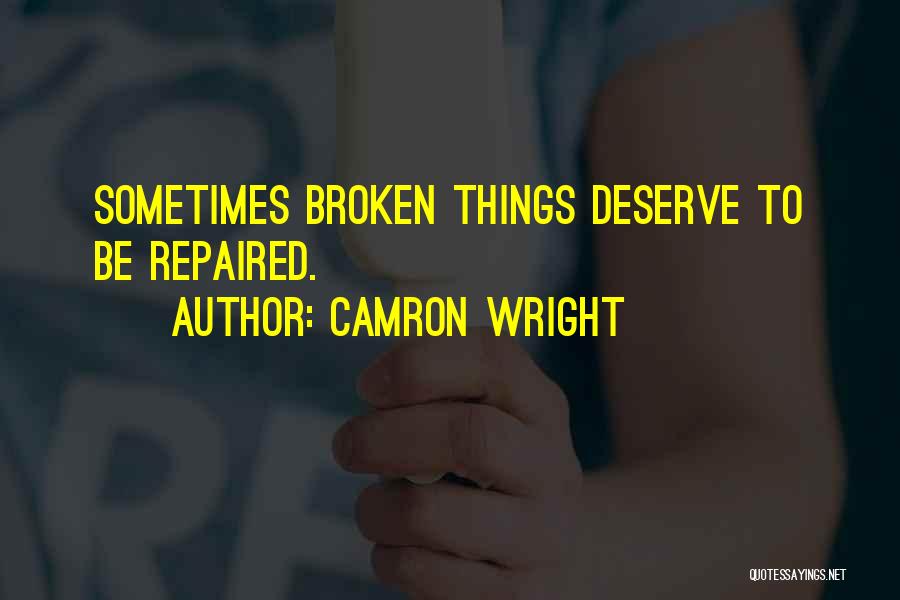 Camron Wright Quotes: Sometimes Broken Things Deserve To Be Repaired.
