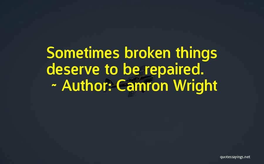Camron Wright Quotes: Sometimes Broken Things Deserve To Be Repaired.