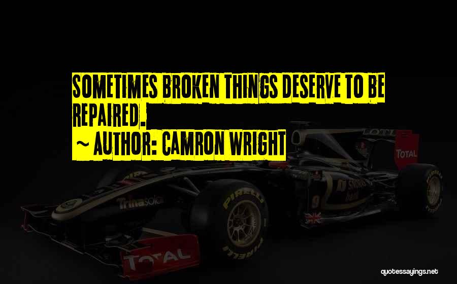 Camron Wright Quotes: Sometimes Broken Things Deserve To Be Repaired.