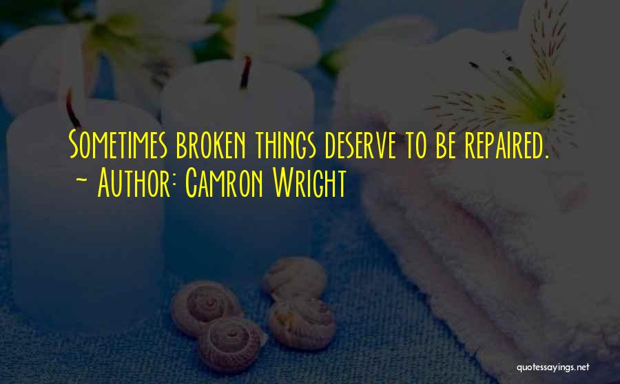 Camron Wright Quotes: Sometimes Broken Things Deserve To Be Repaired.
