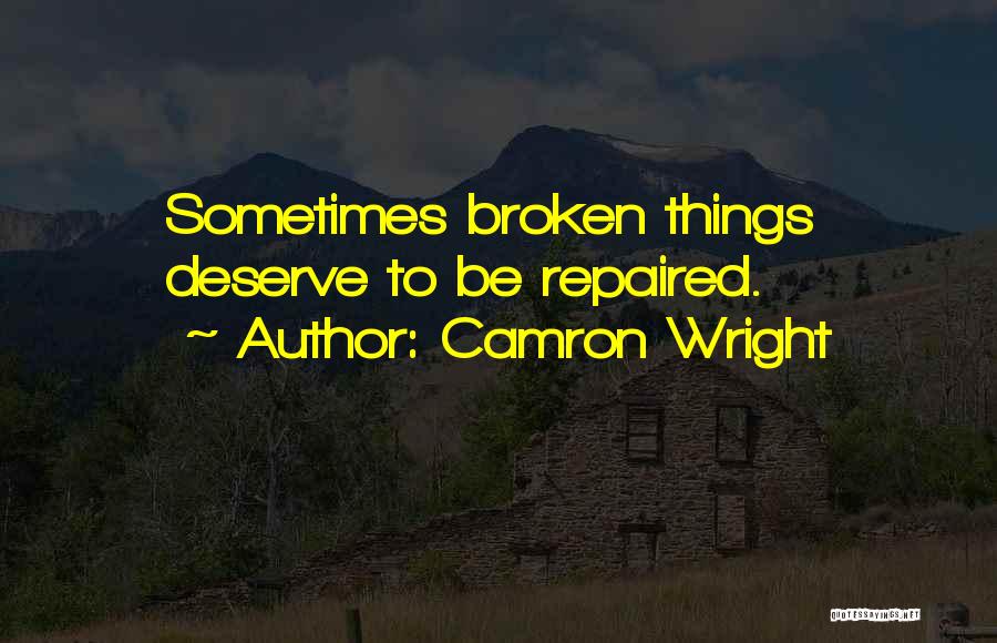 Camron Wright Quotes: Sometimes Broken Things Deserve To Be Repaired.