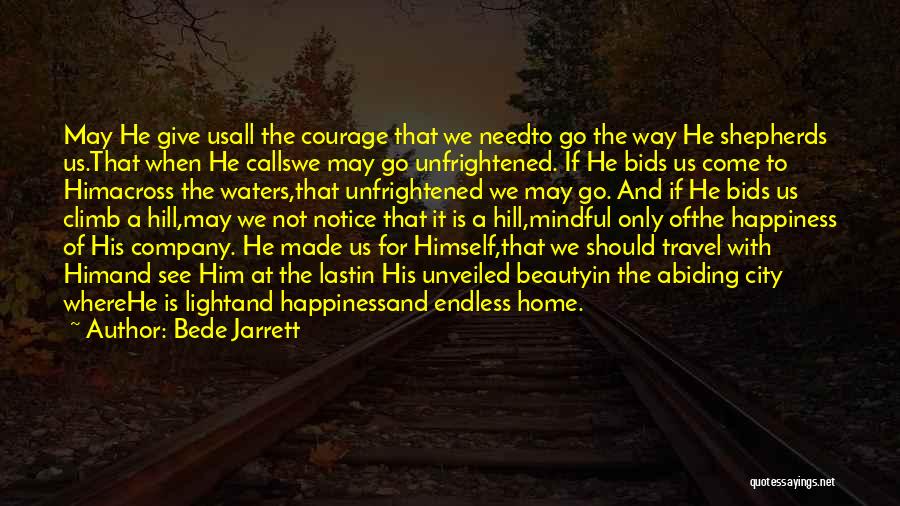 Bede Jarrett Quotes: May He Give Usall The Courage That We Needto Go The Way He Shepherds Us.that When He Callswe May Go