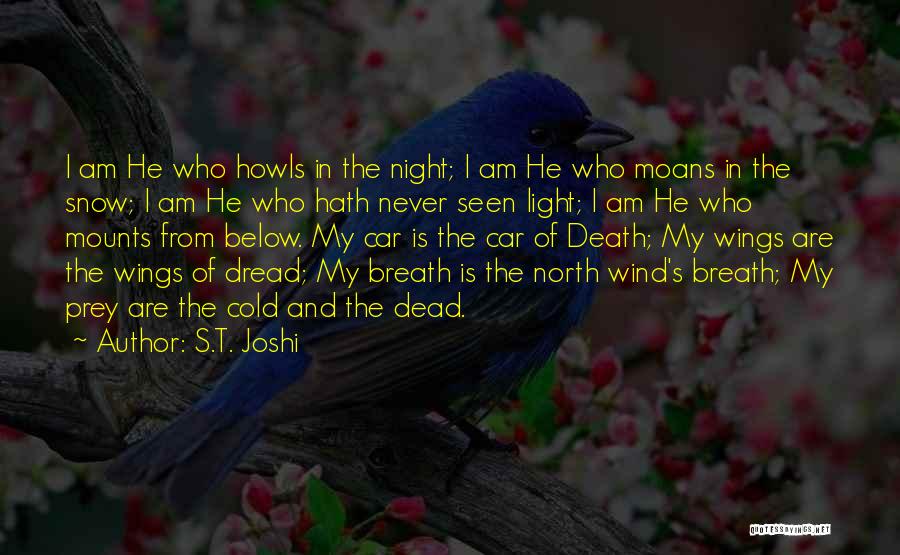 S.T. Joshi Quotes: I Am He Who Howls In The Night; I Am He Who Moans In The Snow; I Am He Who