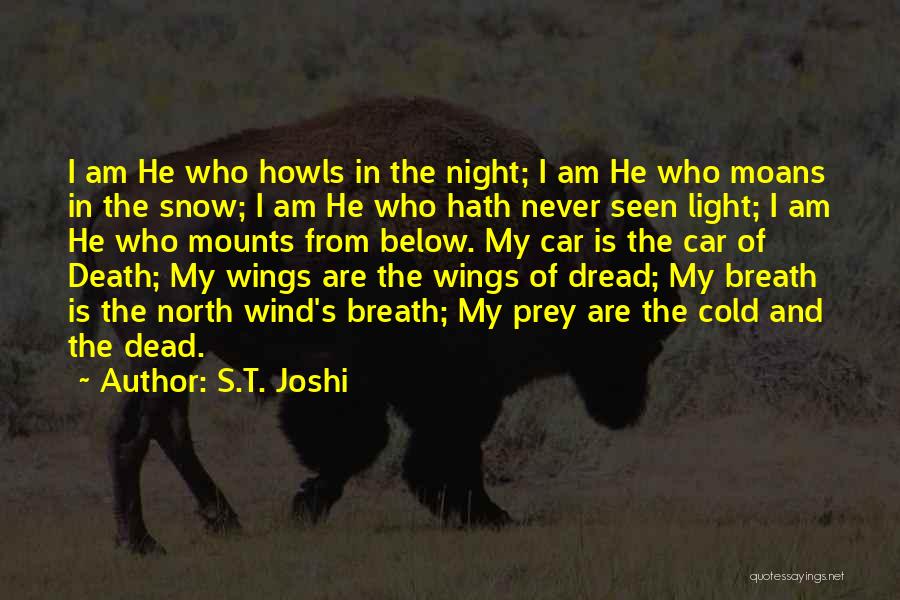 S.T. Joshi Quotes: I Am He Who Howls In The Night; I Am He Who Moans In The Snow; I Am He Who
