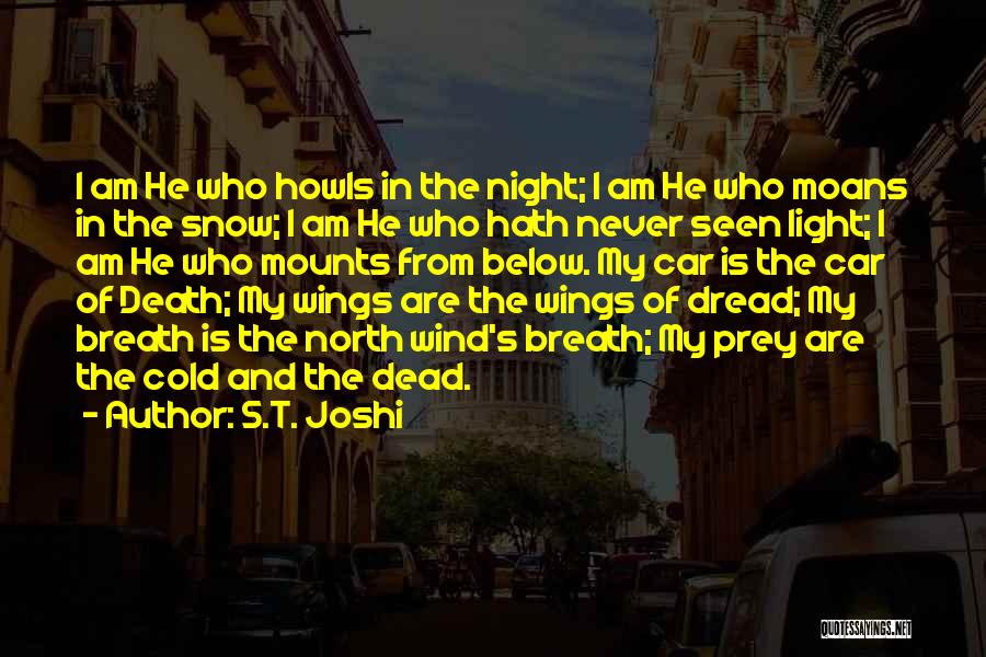 S.T. Joshi Quotes: I Am He Who Howls In The Night; I Am He Who Moans In The Snow; I Am He Who