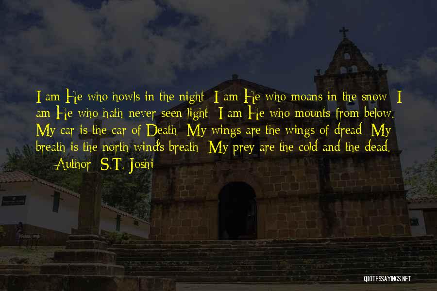 S.T. Joshi Quotes: I Am He Who Howls In The Night; I Am He Who Moans In The Snow; I Am He Who