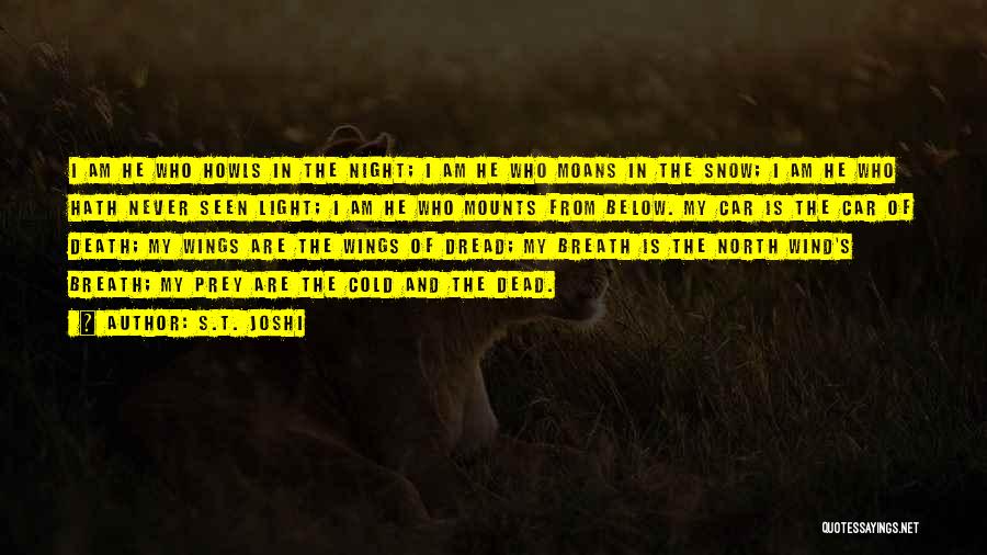 S.T. Joshi Quotes: I Am He Who Howls In The Night; I Am He Who Moans In The Snow; I Am He Who