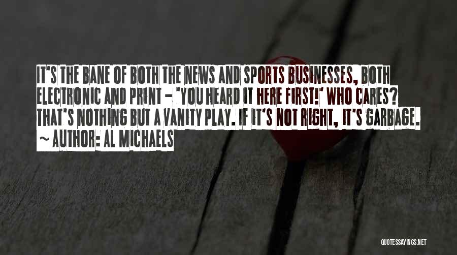 Al Michaels Quotes: It's The Bane Of Both The News And Sports Businesses, Both Electronic And Print - 'you Heard It Here First!'