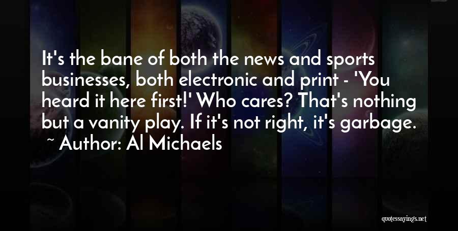Al Michaels Quotes: It's The Bane Of Both The News And Sports Businesses, Both Electronic And Print - 'you Heard It Here First!'