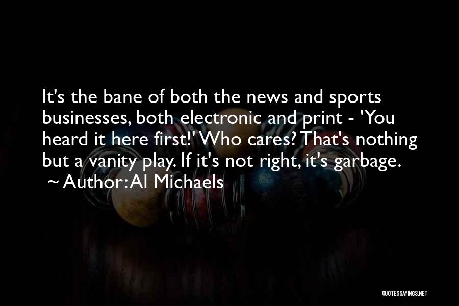 Al Michaels Quotes: It's The Bane Of Both The News And Sports Businesses, Both Electronic And Print - 'you Heard It Here First!'