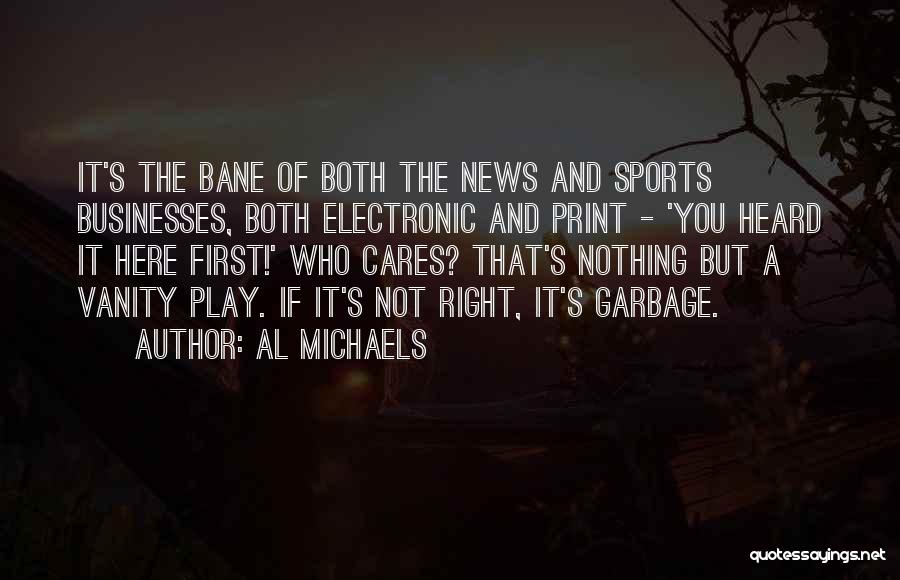 Al Michaels Quotes: It's The Bane Of Both The News And Sports Businesses, Both Electronic And Print - 'you Heard It Here First!'