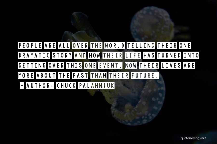 Chuck Palahniuk Quotes: People Are All Over The World Telling Their One Dramatic Story And How Their Life Has Turned Into Getting Over
