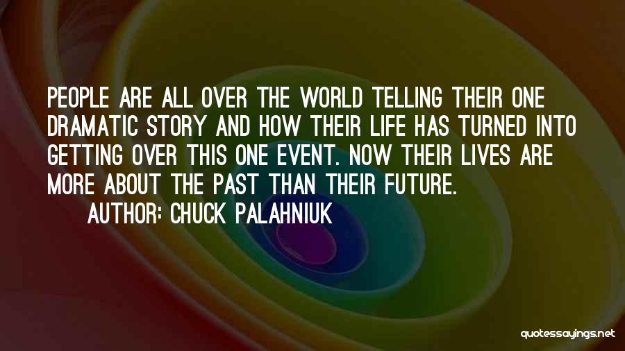 Chuck Palahniuk Quotes: People Are All Over The World Telling Their One Dramatic Story And How Their Life Has Turned Into Getting Over