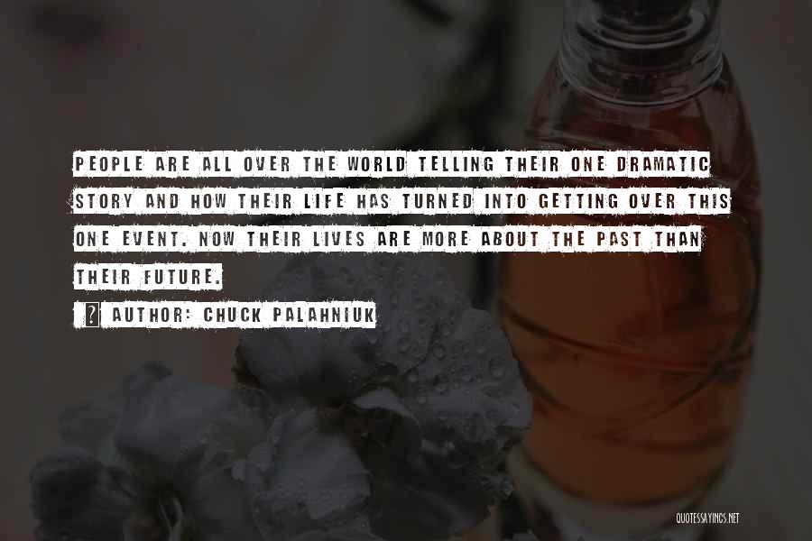 Chuck Palahniuk Quotes: People Are All Over The World Telling Their One Dramatic Story And How Their Life Has Turned Into Getting Over