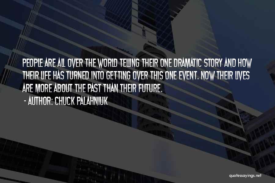 Chuck Palahniuk Quotes: People Are All Over The World Telling Their One Dramatic Story And How Their Life Has Turned Into Getting Over