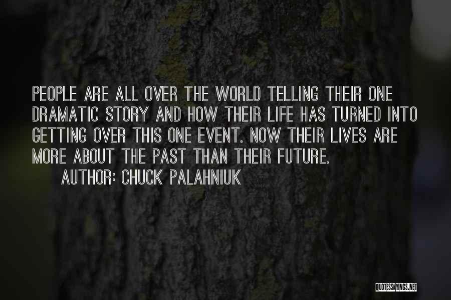 Chuck Palahniuk Quotes: People Are All Over The World Telling Their One Dramatic Story And How Their Life Has Turned Into Getting Over