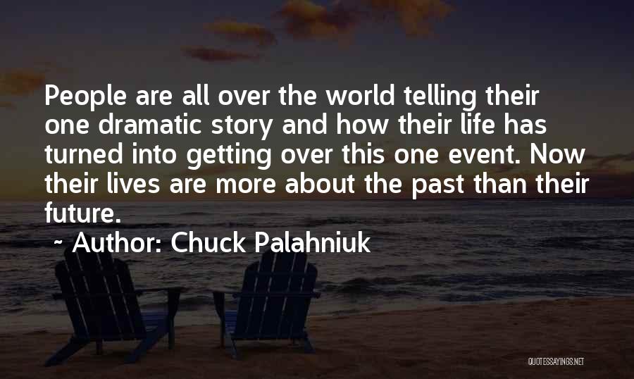 Chuck Palahniuk Quotes: People Are All Over The World Telling Their One Dramatic Story And How Their Life Has Turned Into Getting Over