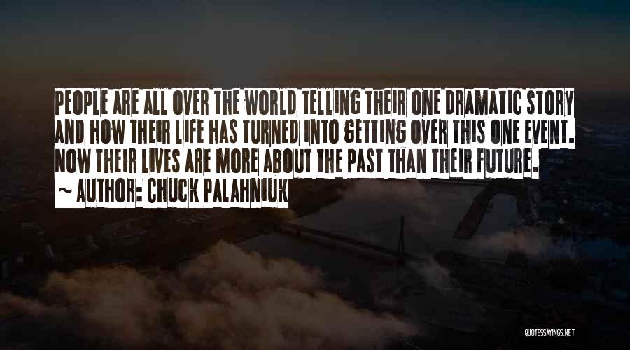 Chuck Palahniuk Quotes: People Are All Over The World Telling Their One Dramatic Story And How Their Life Has Turned Into Getting Over