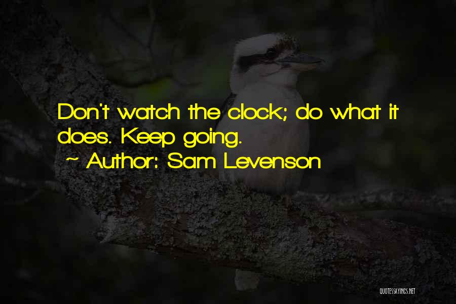 Sam Levenson Quotes: Don't Watch The Clock; Do What It Does. Keep Going.